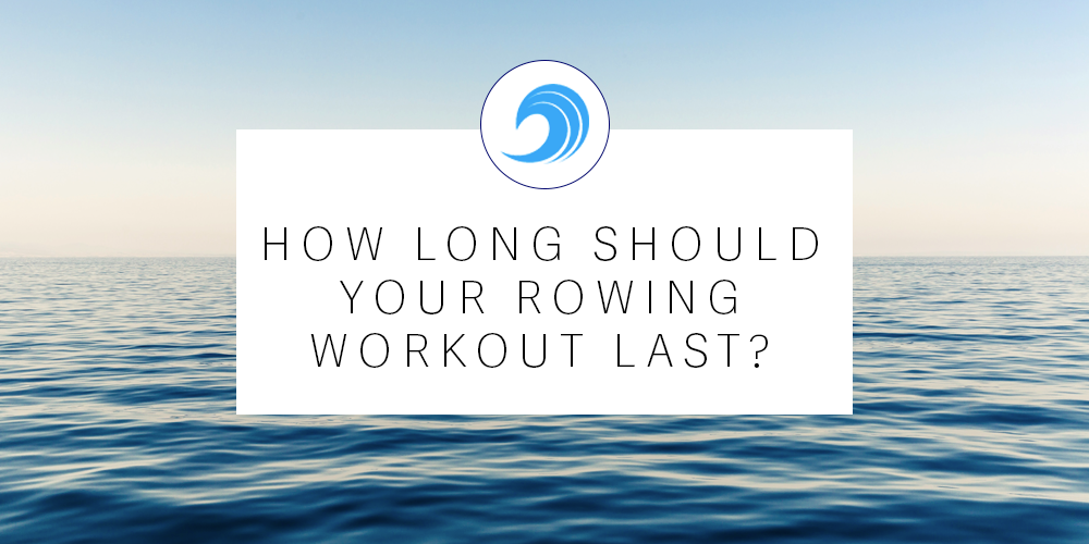 How Long Should your Rowing Workout Last?